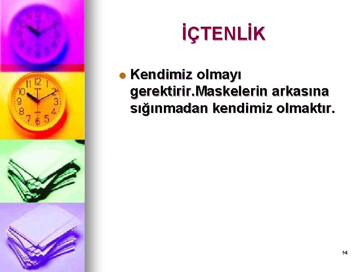 İÇTENLİK l Kendimiz olmayı gerektirir. Maskelerin arkasına sığınmadan kendimiz olmaktır. 14 