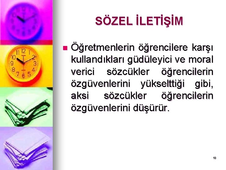 SÖZEL İLETİŞİM n Öğretmenlerin öğrencilere karşı kullandıkları güdüleyici ve moral verici sözcükler öğrencilerin özgüvenlerini