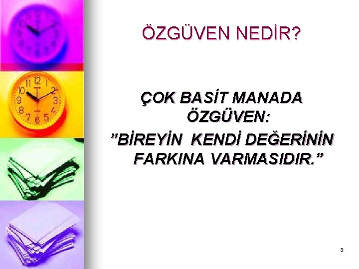 ÖZGÜVEN NEDİR? ÇOK BASİT MANADA ÖZGÜVEN: ”BİREYİN KENDİ DEĞERİNİN FARKINA VARMASIDIR. ” 3 