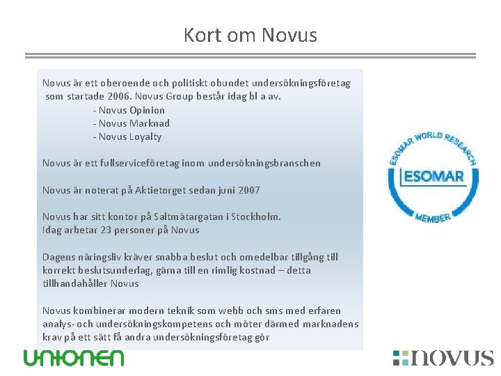 Kort om Novus är ett oberoende och politiskt obundet undersökningsföretag som startade 2006. Novus