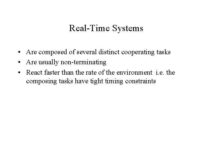 Real-Time Systems • Are composed of several distinct cooperating tasks • Are usually non-terminating