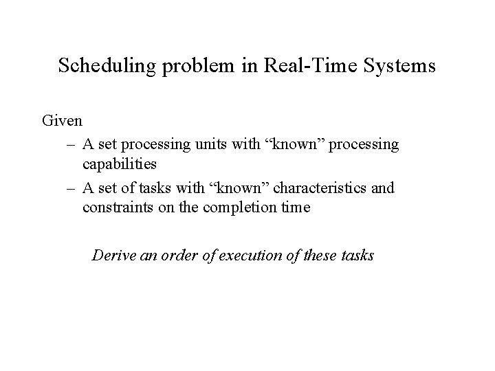 Scheduling problem in Real-Time Systems Given – A set processing units with “known” processing