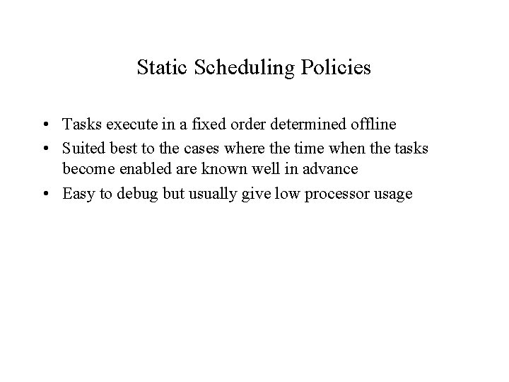 Static Scheduling Policies • Tasks execute in a fixed order determined offline • Suited