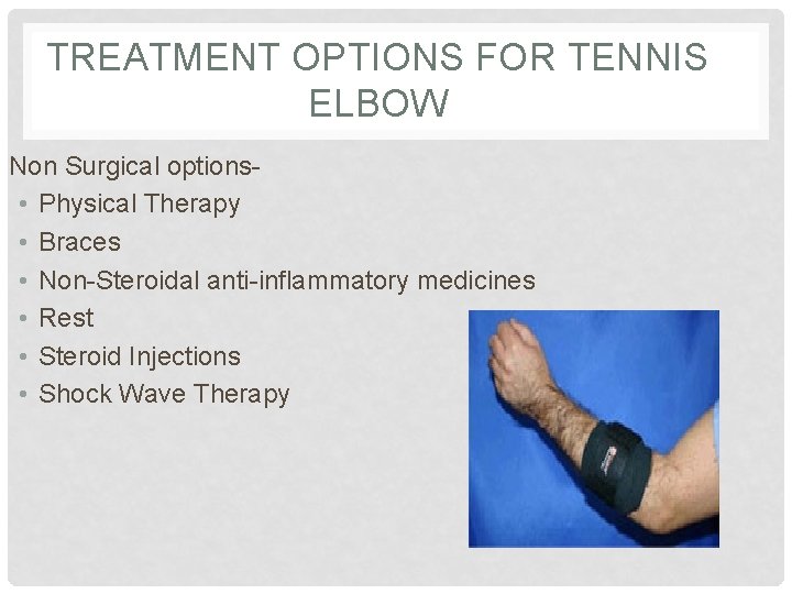 TREATMENT OPTIONS FOR TENNIS ELBOW Non Surgical options • Physical Therapy • Braces •