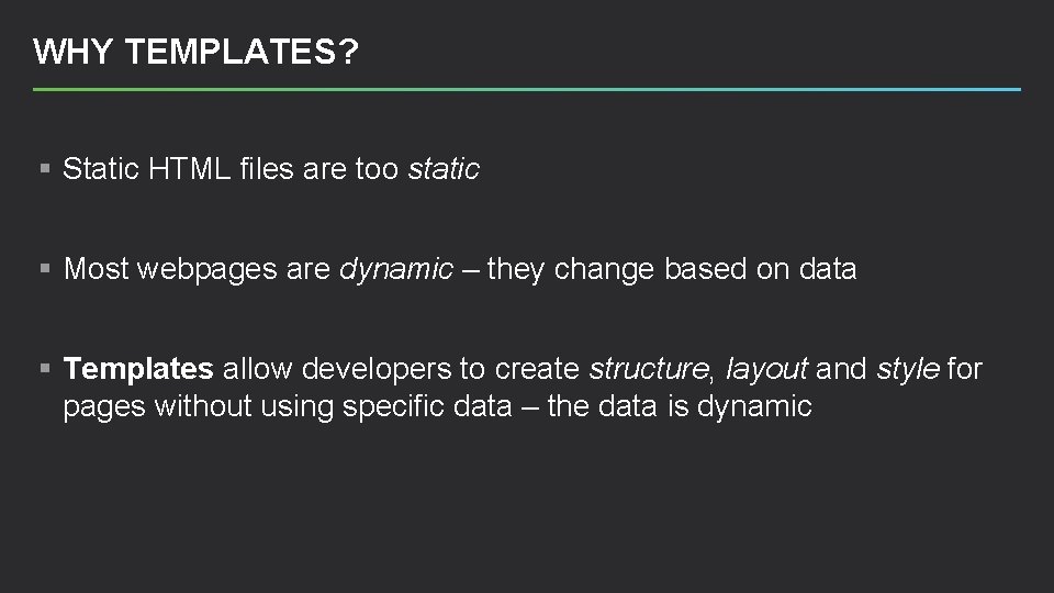 WHY TEMPLATES? § Static HTML files are too static § Most webpages are dynamic