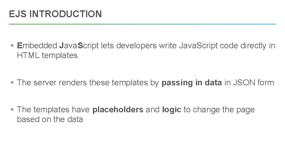 EJS INTRODUCTION § Embedded Java. Script lets developers write Java. Script code directly in