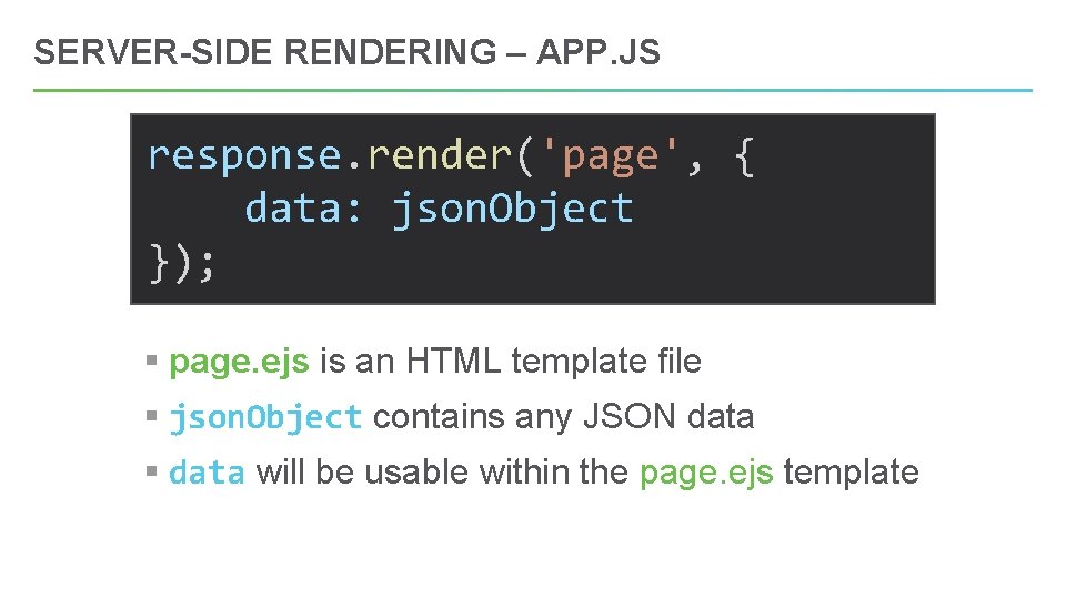 SERVER-SIDE RENDERING – APP. JS response. render('page', { data: json. Object }); § page.