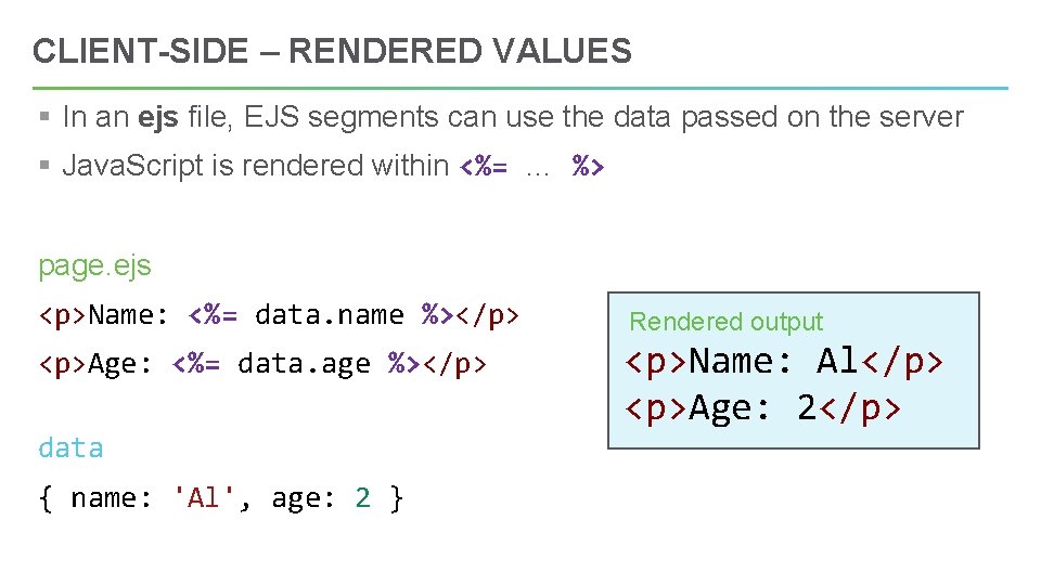 CLIENT-SIDE – RENDERED VALUES § In an ejs file, EJS segments can use the