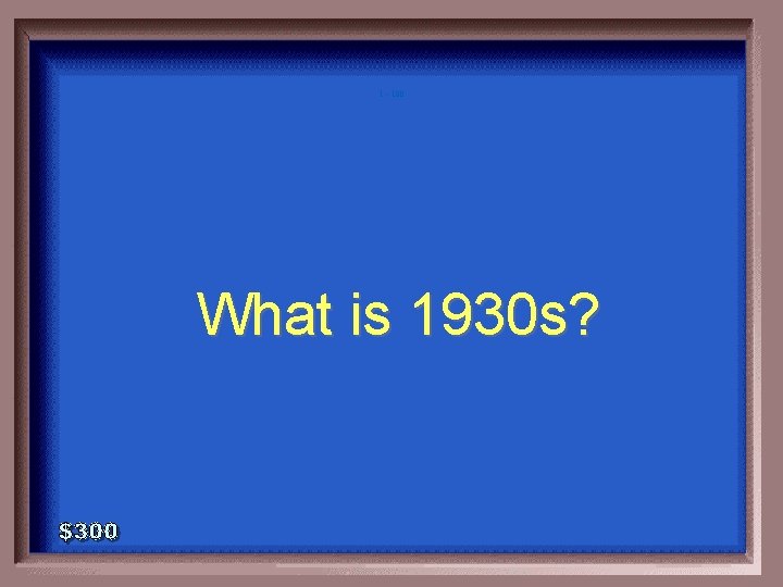 1 - 100 What is 1930 s? 