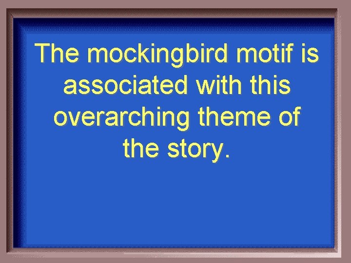 The mockingbird motif is associated with this overarching theme of the story. 