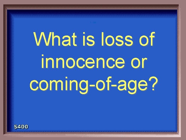 1 - 100 What is loss of innocence or coming-of-age? 