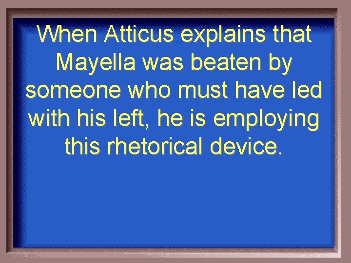 When Atticus explains that Mayella was beaten by someone who must have led with