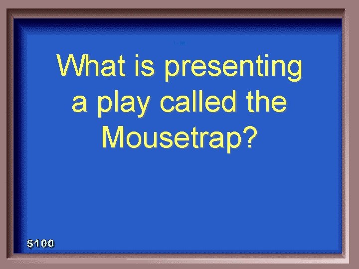 1 - 100 What is presenting a play called the Mousetrap? 