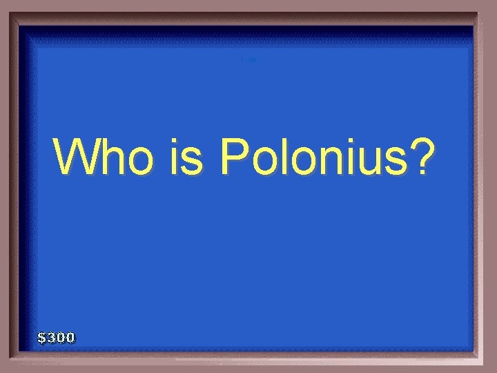 1 - 100 Who is Polonius? 