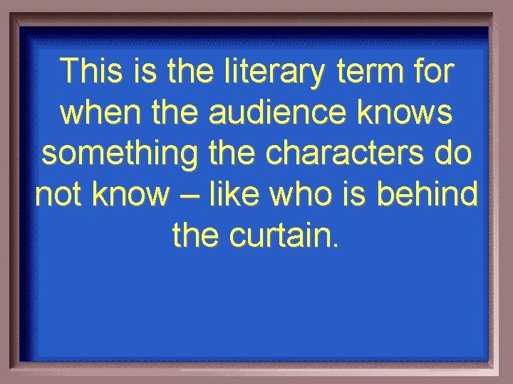 This is the literary term for when the audience knows something the characters do