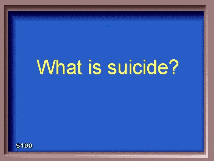 1 - 100 What is suicide? 