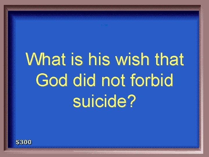 1 - 100 What is his wish that God did not forbid suicide? 