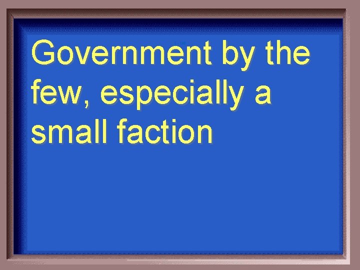 Government by the few, especially a small faction 1 - 100 