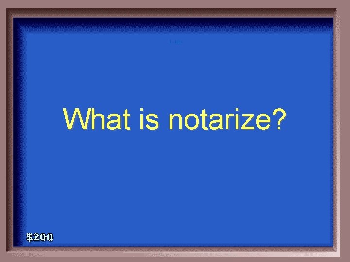 1 - 100 What is notarize? 