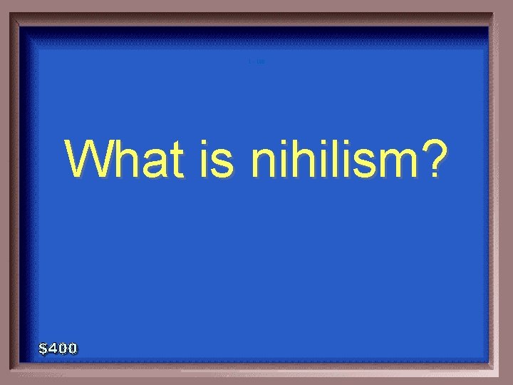 1 - 100 What is nihilism? 