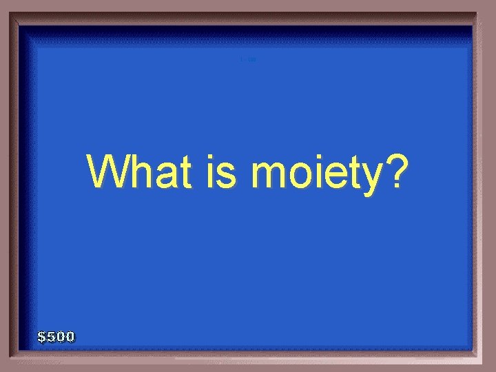 1 - 100 What is moiety? 