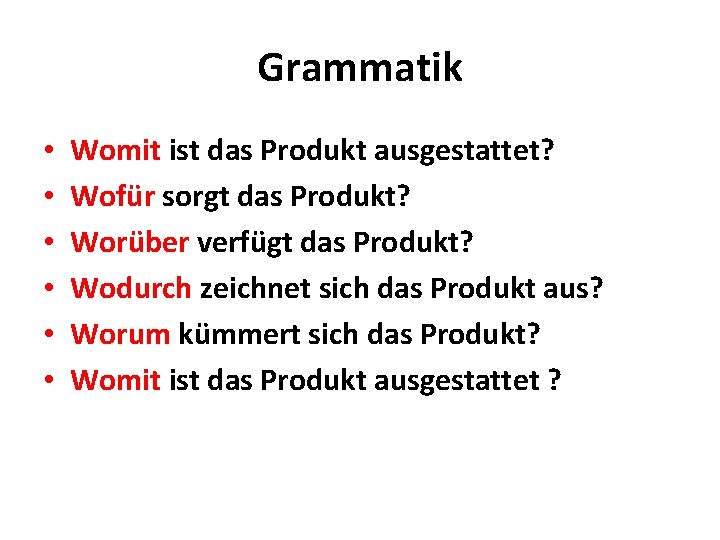 Grammatik • • • Womit ist das Produkt ausgestattet? Wofür sorgt das Produkt? Worüber