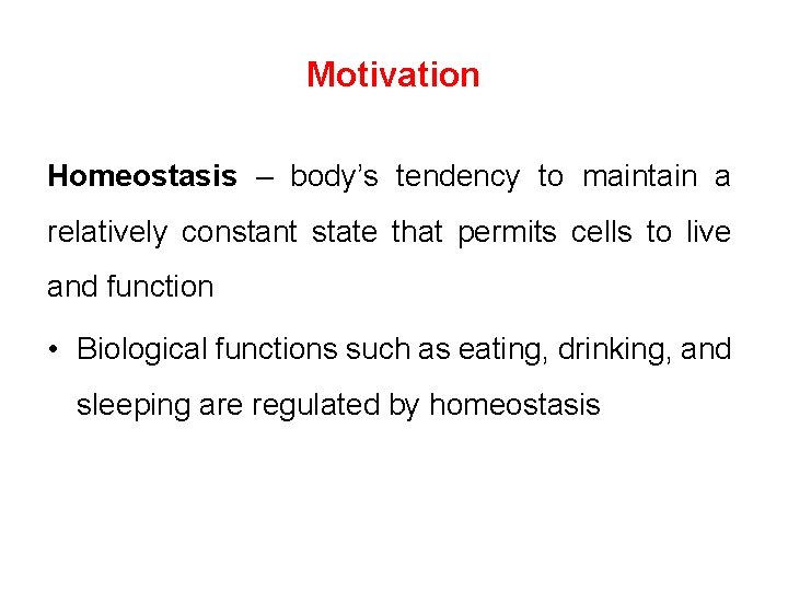 Motivation Homeostasis – body’s tendency to maintain a relatively constant state that permits cells