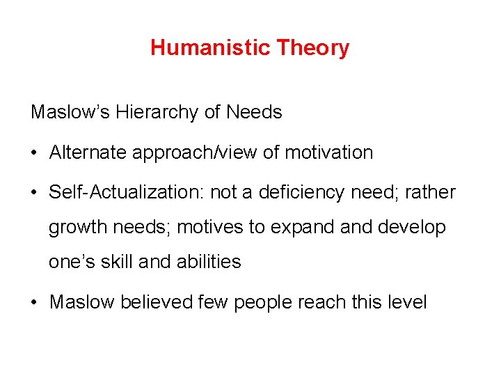 Humanistic Theory Maslow’s Hierarchy of Needs • Alternate approach/view of motivation • Self-Actualization: not