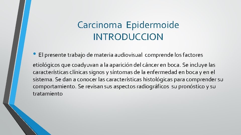 Carcinoma Epidermoide INTRODUCCION • El presente trabajo de materia audiovisual comprende los factores etiológicos