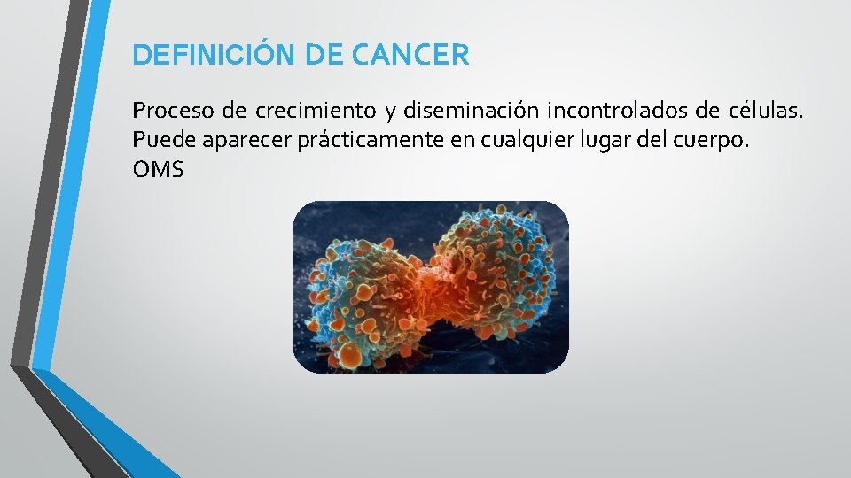 DEFINICIÓN DE CANCER Proceso de crecimiento y diseminación incontrolados de células. Puede aparecer prácticamente