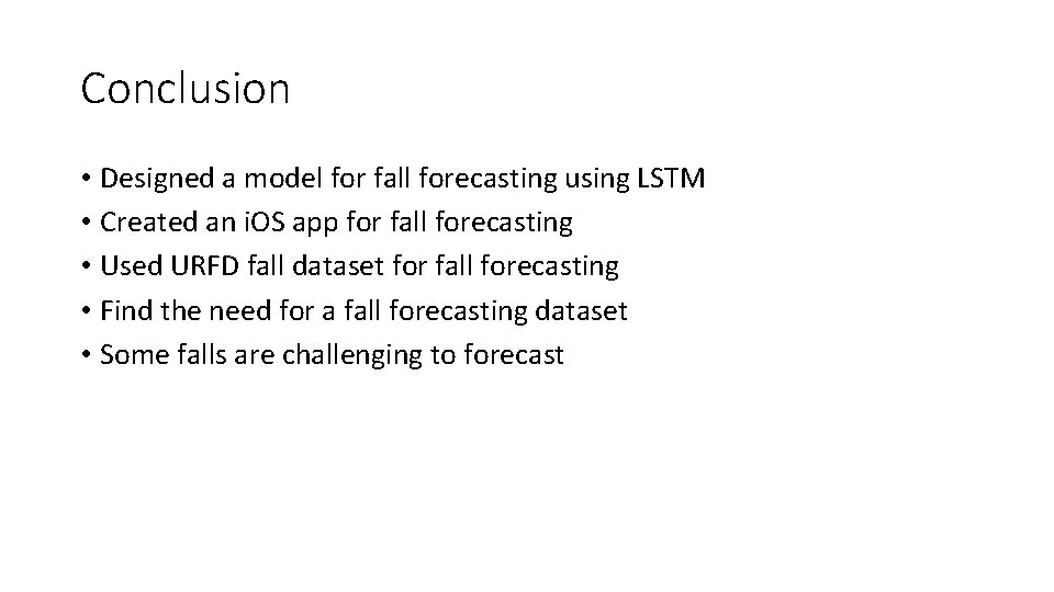 Conclusion • Designed a model for fall forecasting using LSTM • Created an i.