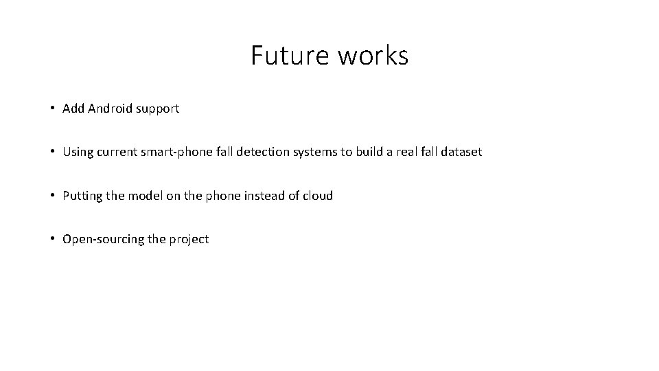 Future works • Add Android support • Using current smart-phone fall detection systems to