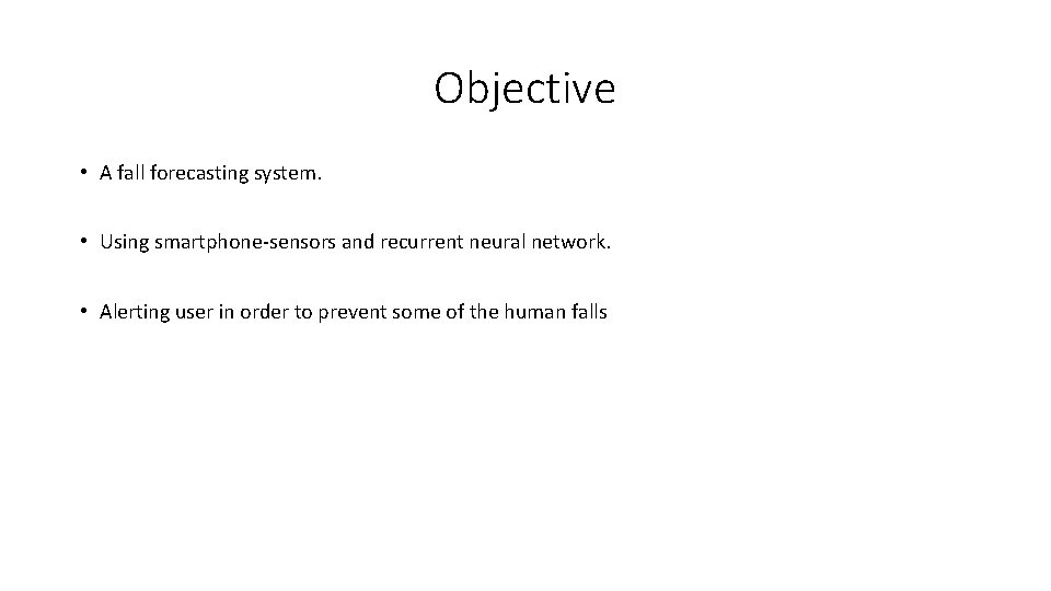 Objective • A fall forecasting system. • Using smartphone-sensors and recurrent neural network. •
