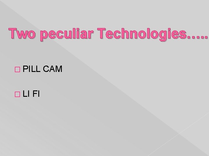 Two peculiar Technologies…. . � PILL � LI FI CAM 