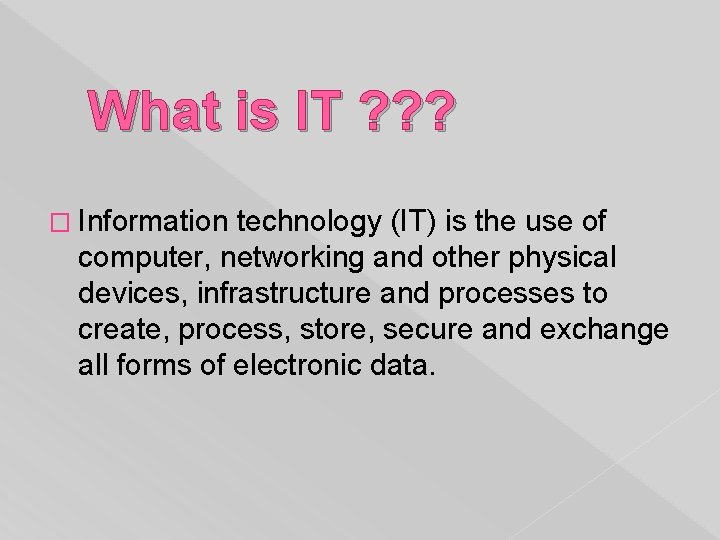 What is IT ? ? ? � Information technology (IT) is the use of