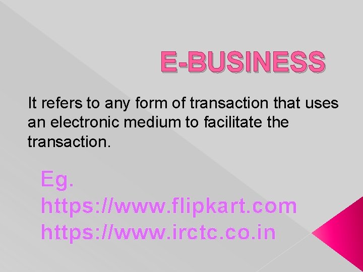 E-BUSINESS It refers to any form of transaction that uses an electronic medium to