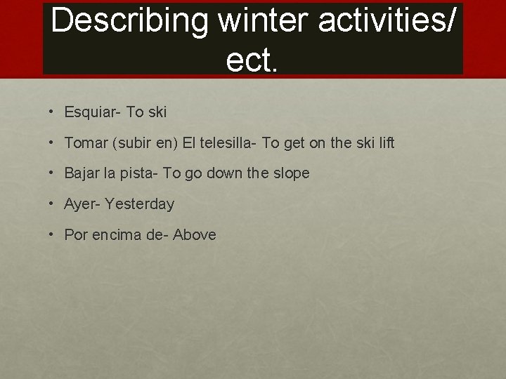 Describing winter activities/ ect. • Esquiar- To ski • Tomar (subir en) El telesilla-