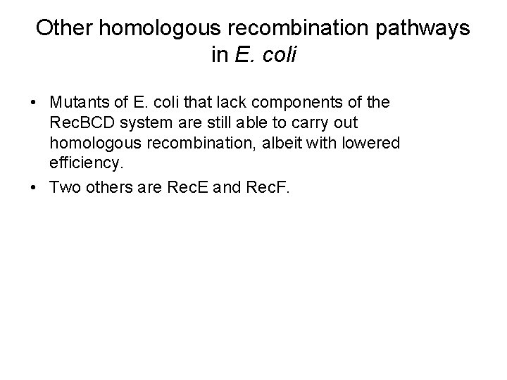 Other homologous recombination pathways in E. coli • Mutants of E. coli that lack