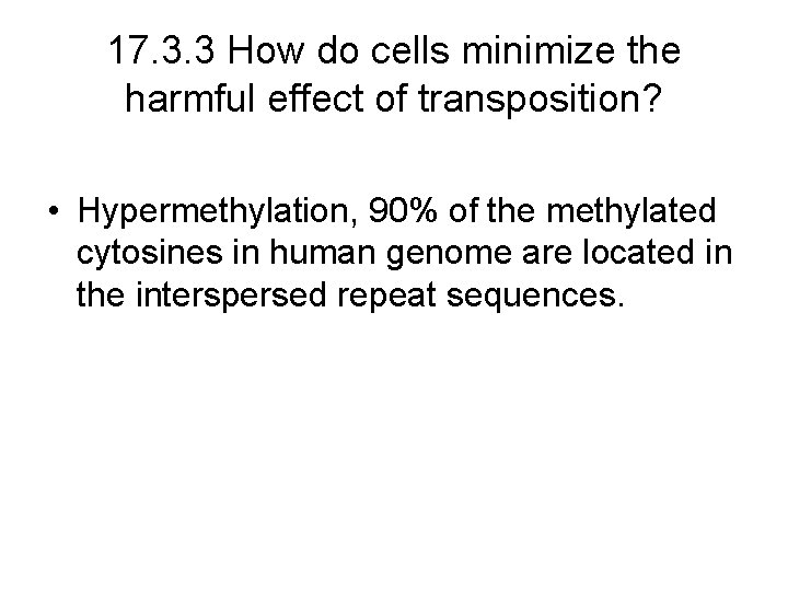 17. 3. 3 How do cells minimize the harmful effect of transposition? • Hypermethylation,