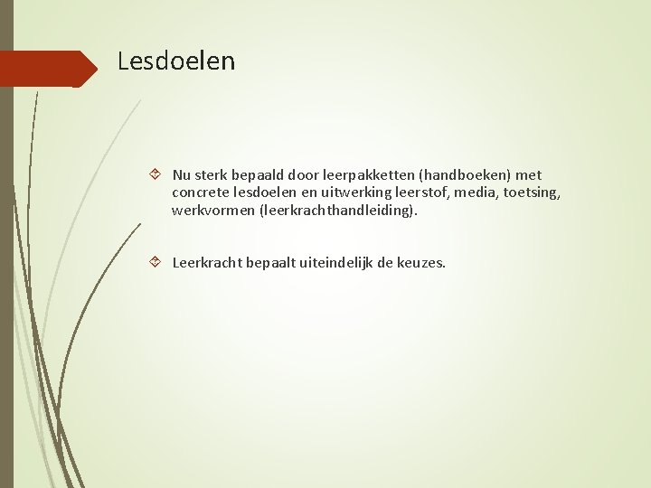 Lesdoelen Nu sterk bepaald door leerpakketten (handboeken) met concrete lesdoelen en uitwerking leerstof, media,