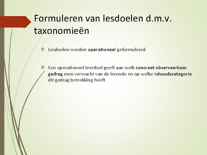 Formuleren van lesdoelen d. m. v. taxonomieën Lesdoelen worden operationeel geformuleerd Een operationeel leerdoel