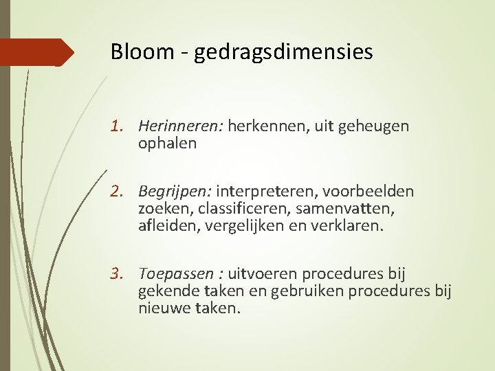 Bloom - gedragsdimensies 1. Herinneren: herkennen, uit geheugen ophalen 2. Begrijpen: interpreteren, voorbeelden zoeken,