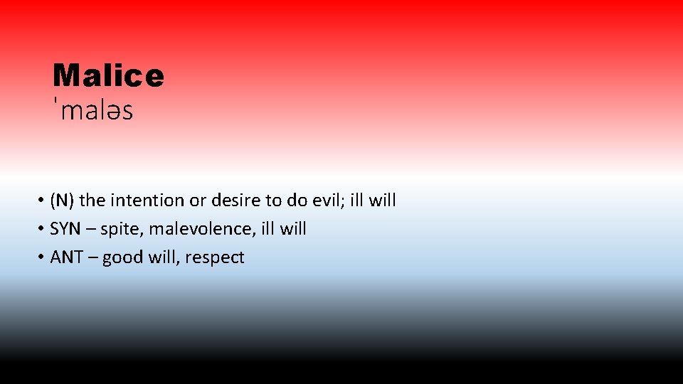Malice ˈmaləs • (N) the intention or desire to do evil; ill will •