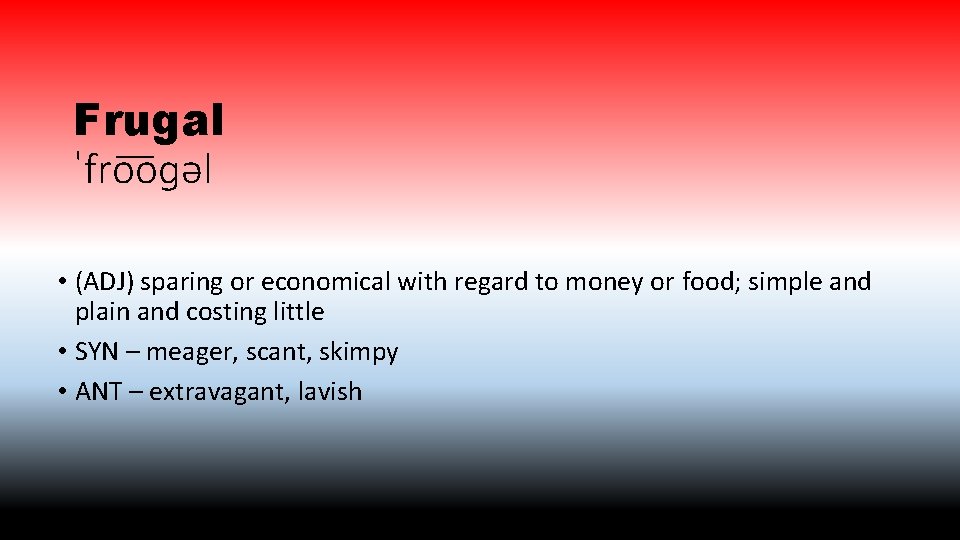 Frugal ˈfro oɡəl • (ADJ) sparing or economical with regard to money or food;