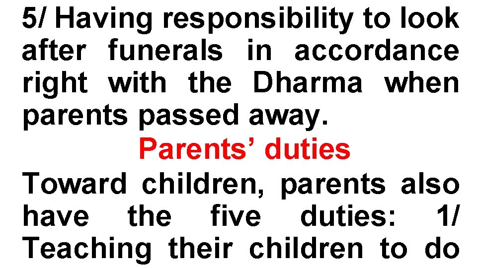 5/ Having responsibility to look after funerals in accordance right with the Dharma when