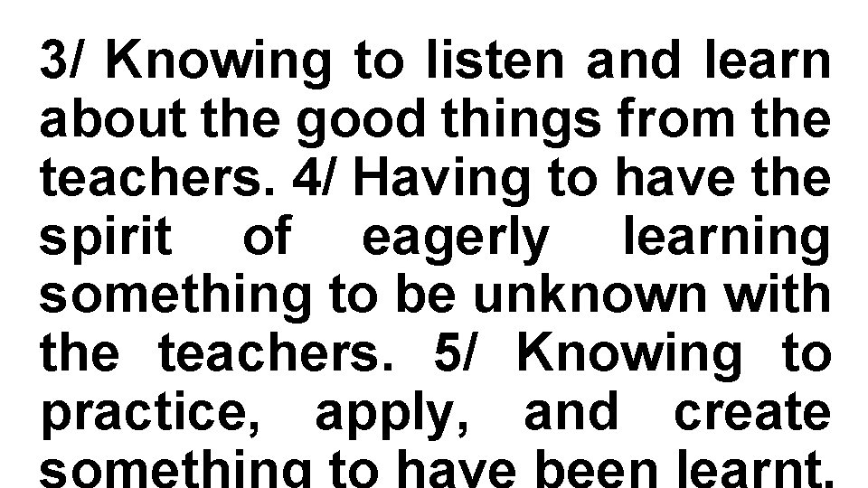 3/ Knowing to listen and learn about the good things from the teachers. 4/