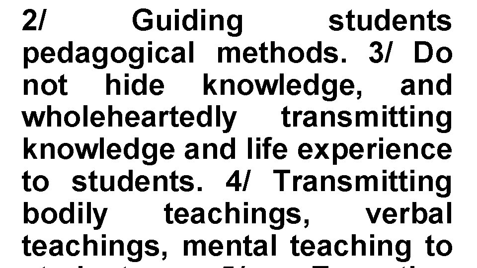 2/ Guiding students pedagogical methods. 3/ Do not hide knowledge, and wholeheartedly transmitting knowledge