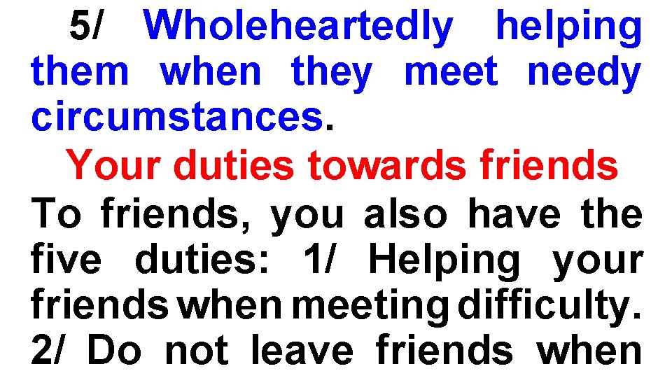 5/ Wholeheartedly helping them when they meet needy circumstances. Your duties towards friends To