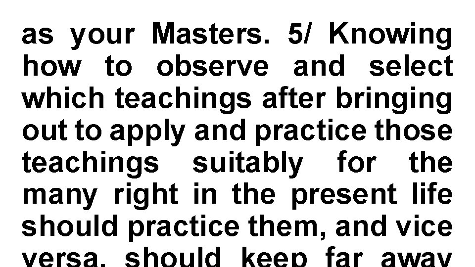 as your Masters. 5/ Knowing how to observe and select which teachings after bringing