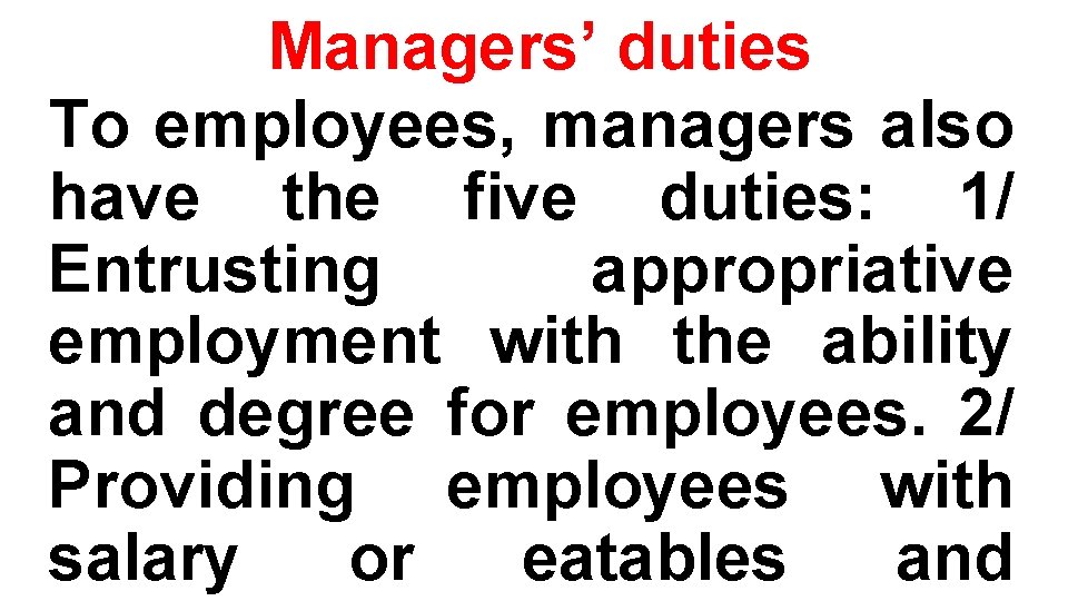 Managers’ duties To employees, managers also have the five duties: 1/ Entrusting appropriative employment